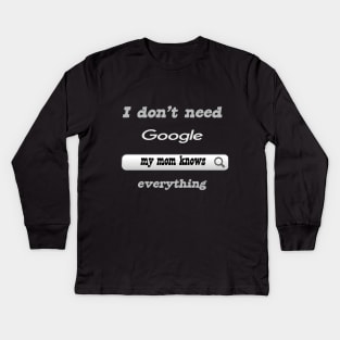 I Don't Need Google My Mom Knows Everything Kids Long Sleeve T-Shirt
